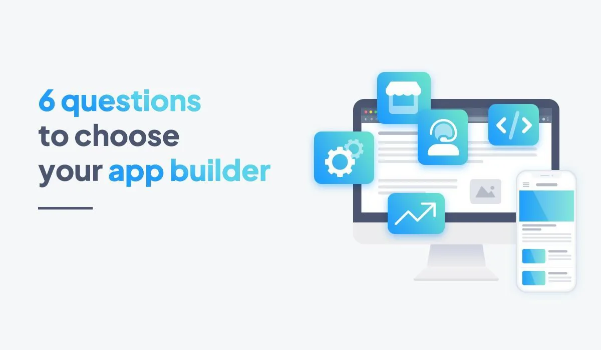 6 questions to ask yourself when choosing an app builder