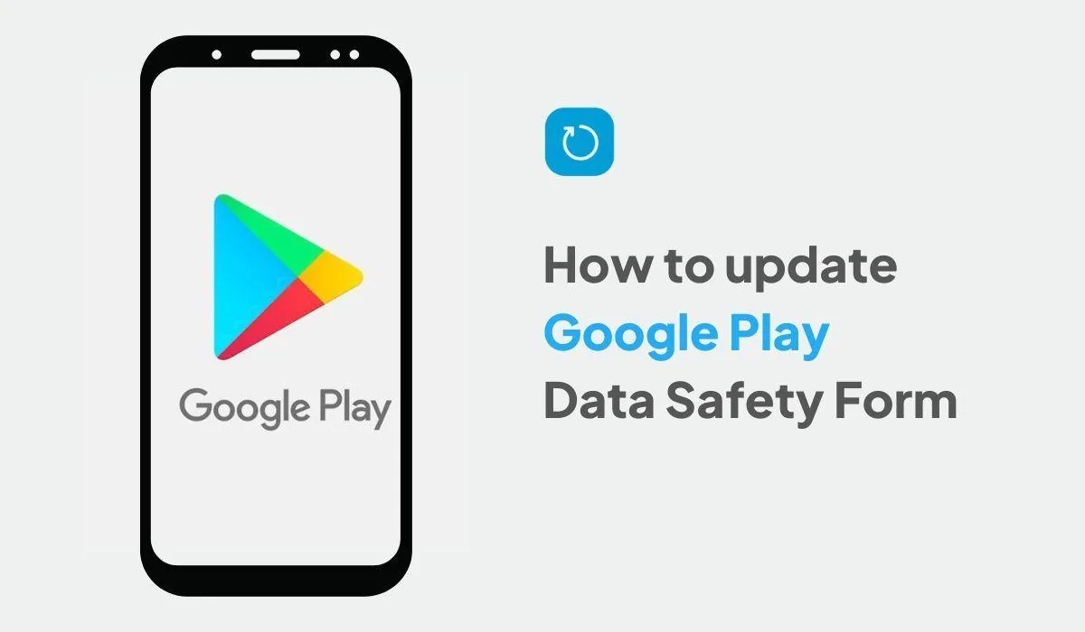 Why update Google Play's Data safety section for your app?